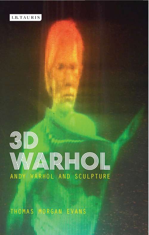 Book cover of 3D Warhol: Andy Warhol and Sculpture (International Library of Modern and Contemporary Art)