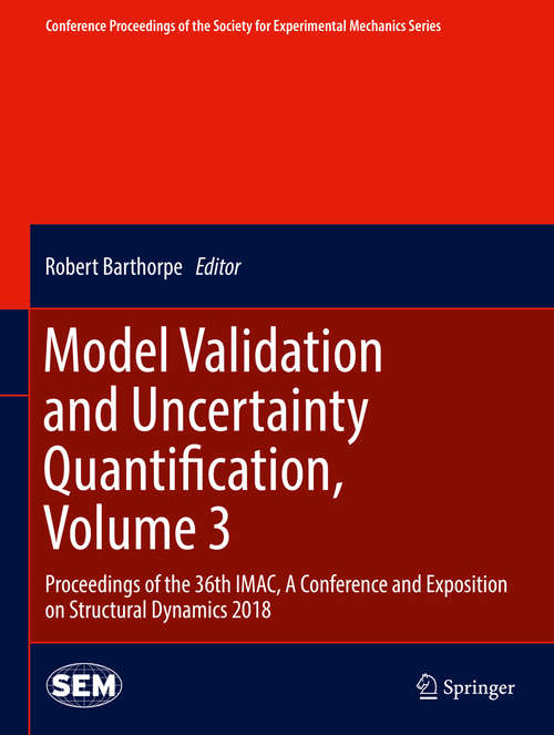 Book cover of Model Validation and Uncertainty Quantification, Volume 3: Proceedings of the 36th IMAC, A Conference and Exposition on Structural Dynamics 2018 (Conference Proceedings of the Society for Experimental Mechanics Series)