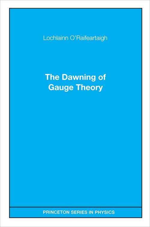 Book cover of The Dawning of Gauge Theory (Princeton Series in Physics #106)