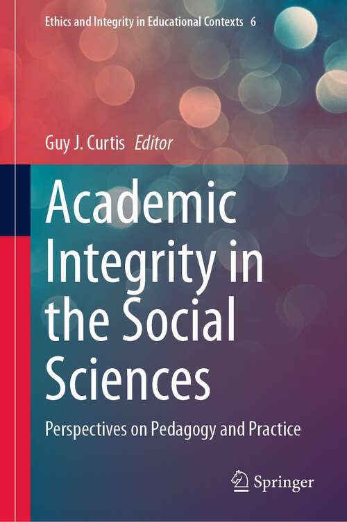 Book cover of Academic Integrity in the Social Sciences: Perspectives on Pedagogy and Practice (1st ed. 2023) (Ethics and Integrity in Educational Contexts #6)