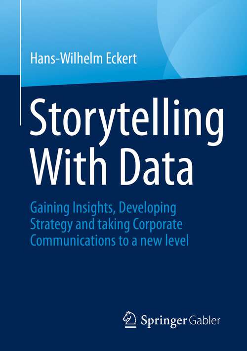 Book cover of Storytelling With Data: Gaining Insights, Developing Strategy and taking Corporate Communications to a new level (1st ed. 2022)