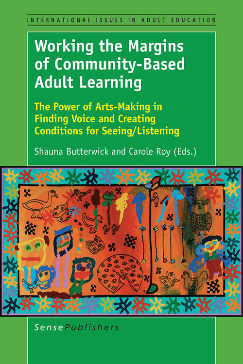 Book cover of Working the Margins of Community-Based Adult Learning: The Power of Arts-Making in Finding Voice and Creating Conditions for Seeing/Listening (1st ed. 2016) (International Issues in Adult Education)