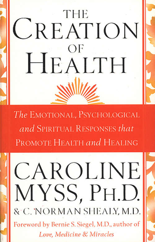 Book cover of The Creation Of Health: The Emotional, Psychological, And Spiritual Responses That Promote Health And Healing