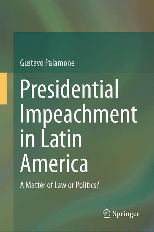 Book cover of Presidential Impeachment in Latin America: A Matter of Law or Politics? (1st ed. 2024)