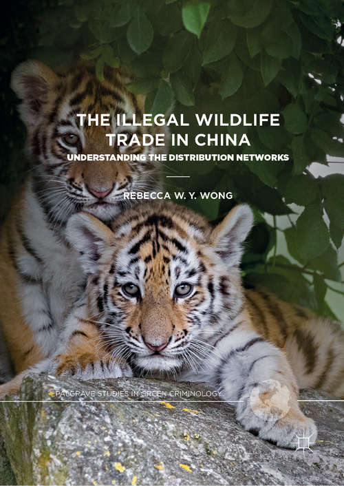 Book cover of The Illegal Wildlife Trade in China: Understanding The Distribution Networks (1st ed. 2019) (Palgrave Studies in Green Criminology)