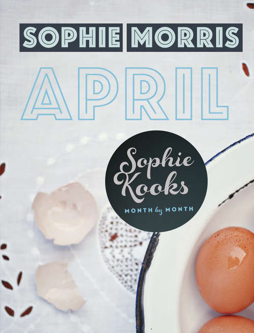 Book cover of Sophie Kooks Month by Month: Quick and Easy Feelgood Seasonal Food for April from Kooky Dough's Sophie Morris