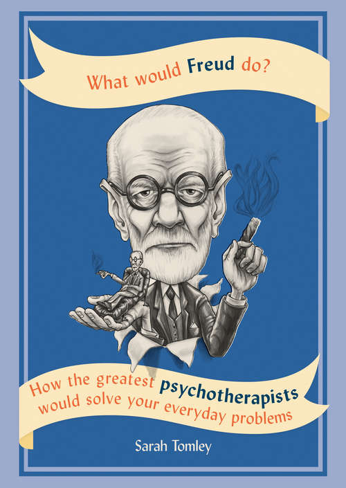 Book cover of What Would Freud Do?: How the greatest psychotherapists would solve your everyday problems (What Would Ser.)