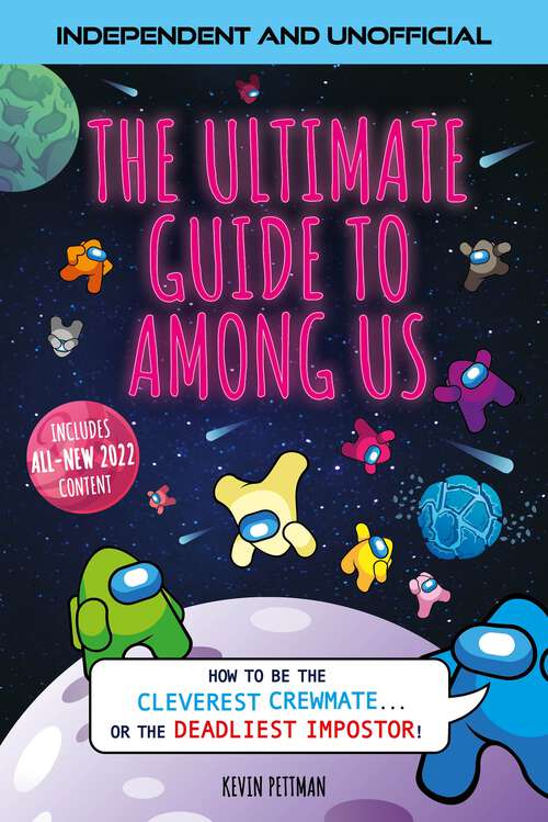 Book cover of The Ultimate Guide to Among Us (Independent & Unofficial): How to be the cleverest crewmate... or the deadliest impostor!