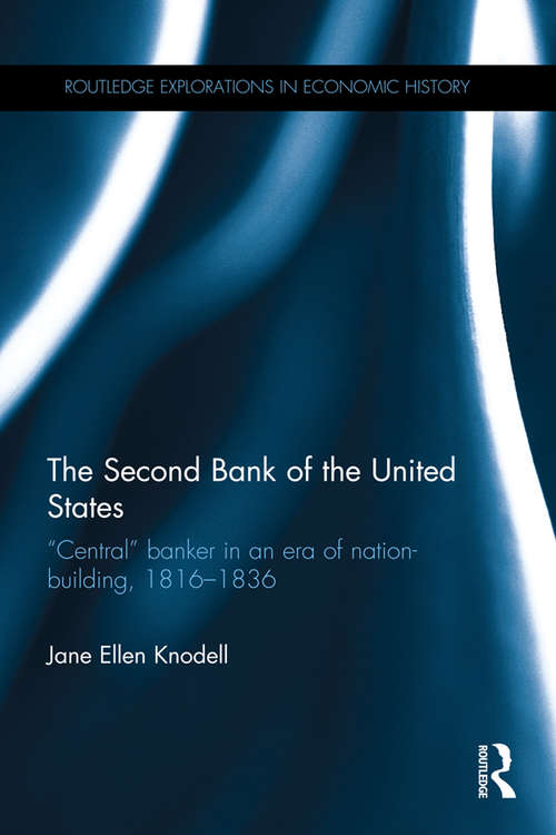 Book cover of The Second Bank of the United States: “Central” banker in an era of nation-building, 1816–1836 (Routledge Explorations in Economic History)