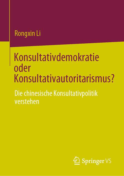 Book cover of Konsultativdemokratie oder Konsultativautoritarismus?: Die chinesische Konsultativpolitik verstehen (1. Aufl. 2023)