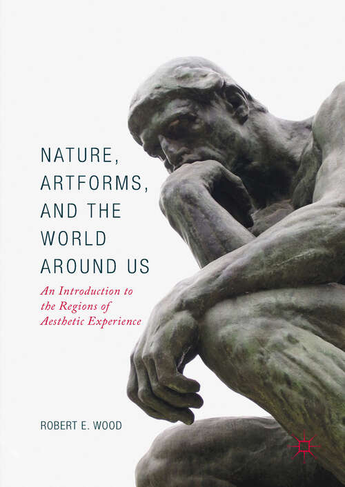 Book cover of Nature, Artforms, and the World Around Us: An Introduction to the Regions of Aesthetic Experience (1st ed. 2017)