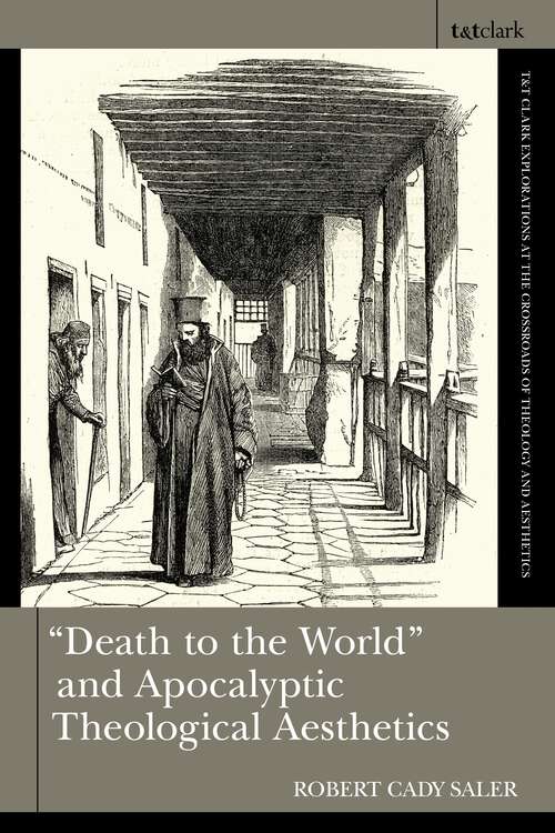 Book cover of "Death to the World" and Apocalyptic Theological Aesthetics (T&T Clark Explorations at the Crossroads of Theology and Aesthetics)
