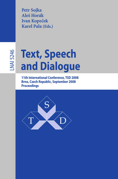 Book cover of Text, Speech and Dialogue: 11th International Conference, TSD 2008, Brno, Czech Republic, September 8-12, 2008, Proceedings (2008) (Lecture Notes in Computer Science #5246)