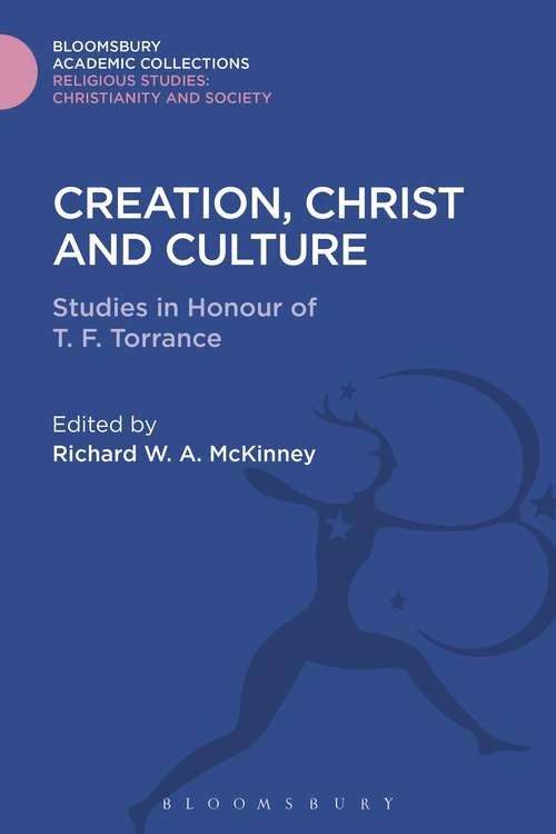 Book cover of Creation, Christ and Culture: Studies in Honour of T. F. Torrance (Religious Studies: Bloomsbury Academic Collections)