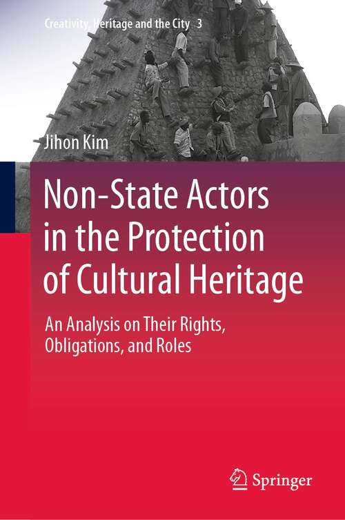 Book cover of Non-State Actors in the Protection of Cultural Heritage: An Analysis on Their Rights, Obligations, and Roles (1st ed. 2021) (Creativity, Heritage and the City #3)