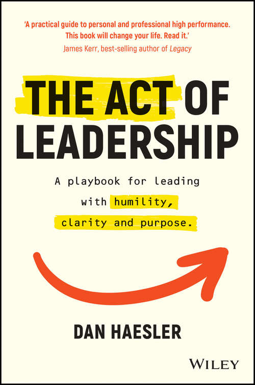 Book cover of The Act of Leadership: A Playbook for Leading with Humility, Clarity and Purpose