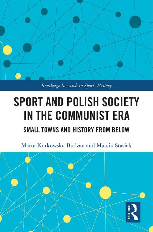 Book cover of Sport and Polish Society in the Communist Era: Small Towns and History from Below (Routledge Research in Sports History)