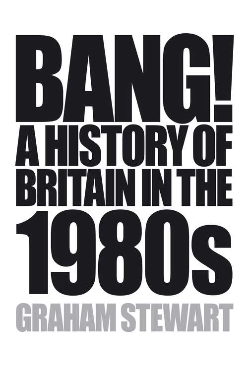 Book cover of Bang!: A History of Britain in the 1980s (Main)