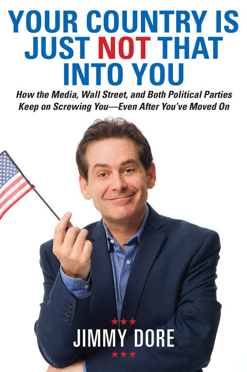 Book cover of Your Country Is Just Not That Into You: How the Media, Wall Street, and Both Political Parties Keep on Screwing You-Even After You've Moved On