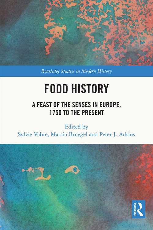 Book cover of Food History: A Feast of the Senses in Europe, 1750 to the Present (Routledge Studies in Modern History)