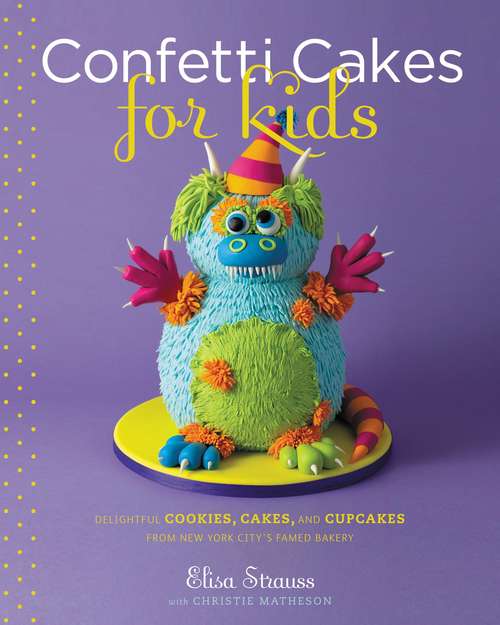 Book cover of Confetti Cakes For Kids: Delightful Cookies, Cakes, and Cupcakes from New York City's Famed Bakery (2)