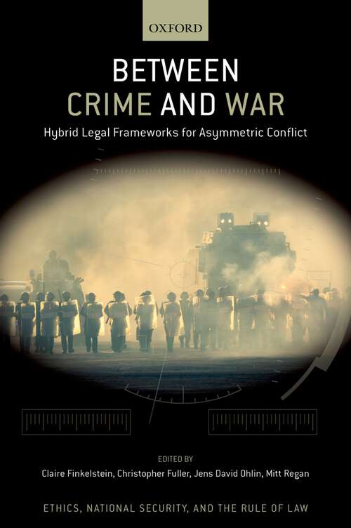 Book cover of Between Crime and War: Hybrid Legal Frameworks for Asymmetric Conflict (ETHICS NATIONAL SECURITY RULE LAW SERIES)