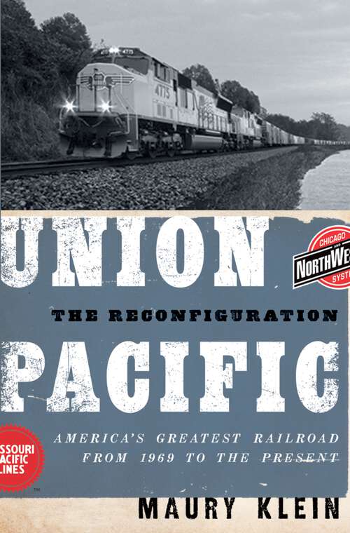Book cover of Union Pacific: The Reconfiguration: America's Greatest Railroad from 1969 to the Present