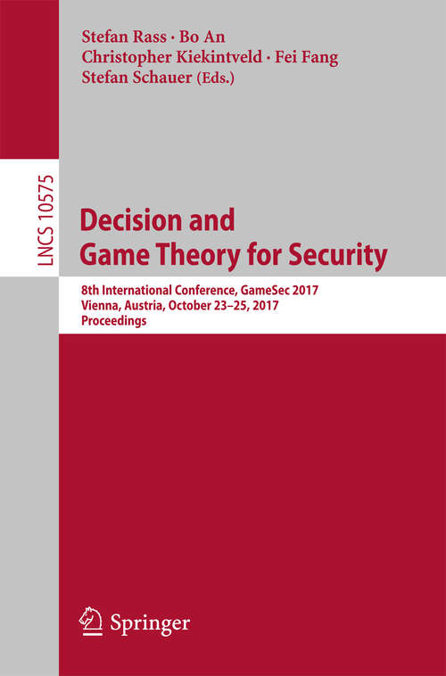 Book cover of Decision and Game Theory for Security: 8th International Conference, GameSec 2017, Vienna, Austria, October 23-25, 2017, Proceedings (Lecture Notes in Computer Science #10575)