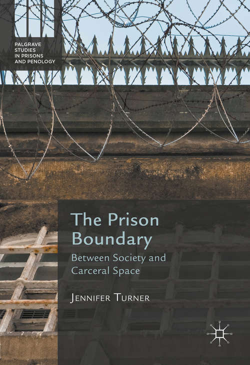 Book cover of The Prison Boundary: Between Society and Carceral Space (1st ed. 2016) (Palgrave Studies in Prisons and Penology)