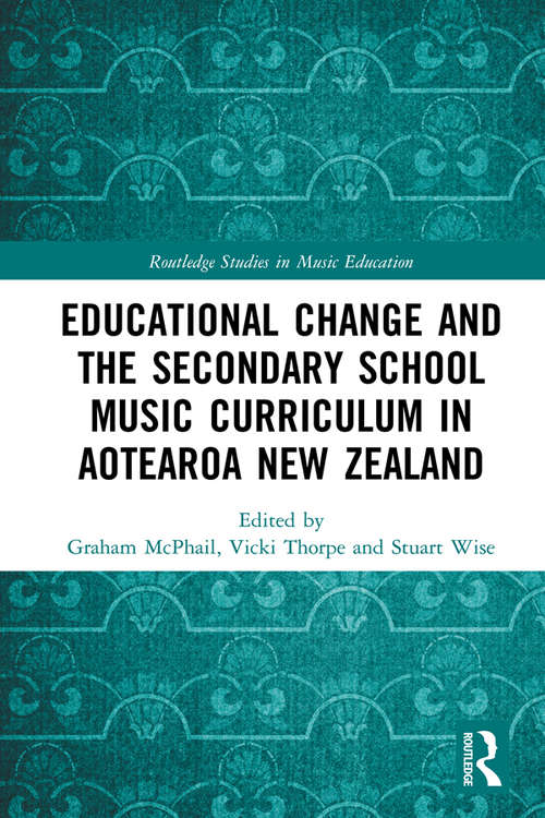 Book cover of Educational Change and the Secondary School Music Curriculum in Aotearoa New Zealand (Routledge Studies in Music Education)