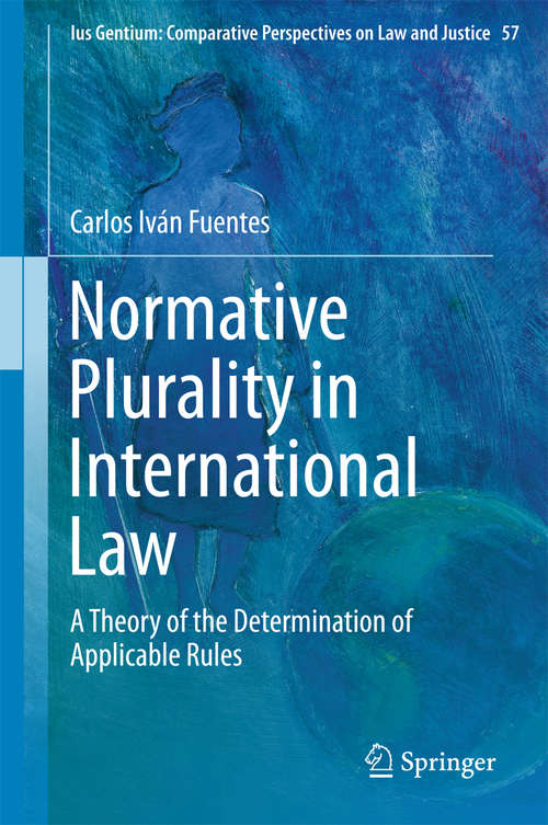 Book cover of Normative Plurality in International Law: A Theory of the Determination of Applicable Rules (1st ed. 2016) (Ius Gentium: Comparative Perspectives on Law and Justice #57)