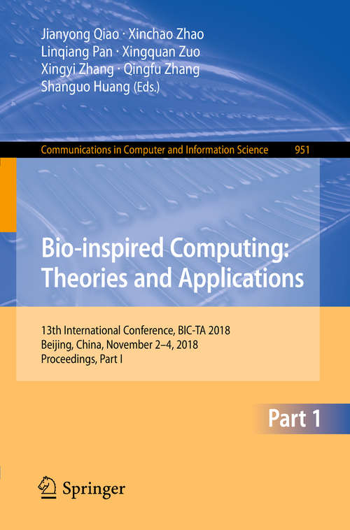 Book cover of Bio-inspired Computing: 13th International Conference, BIC-TA 2018, Beijing, China, November 2–4, 2018, Proceedings, Part I (1st ed. 2018) (Communications in Computer and Information Science #951)