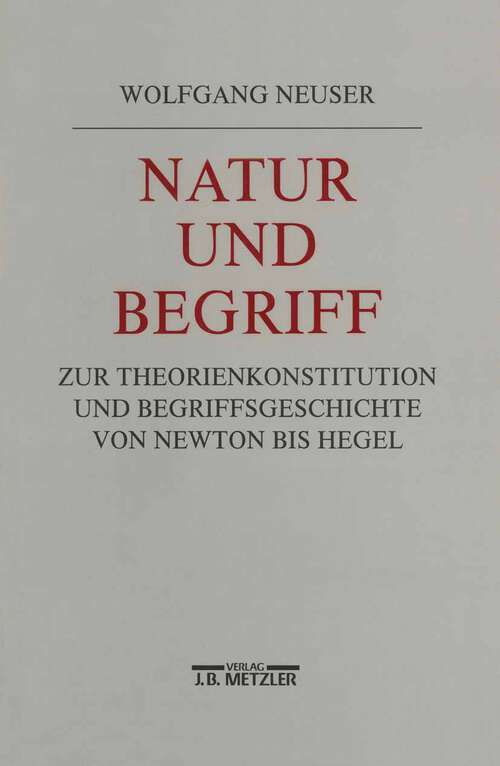 Book cover of Natur und Begriff: Studien zur Theoriekonstitution und Begriffsgeschichte von Newton bis Hegel (1. Aufl. 1995)