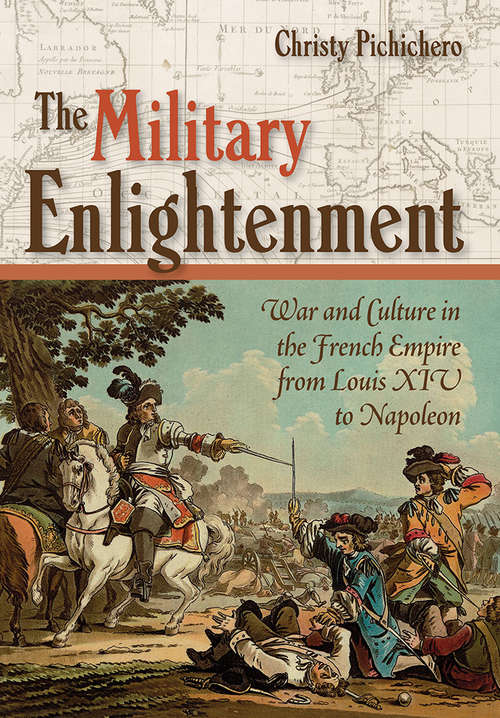 Book cover of The Military Enlightenment: War and Culture in the French Empire from Louis XIV to Napoleon