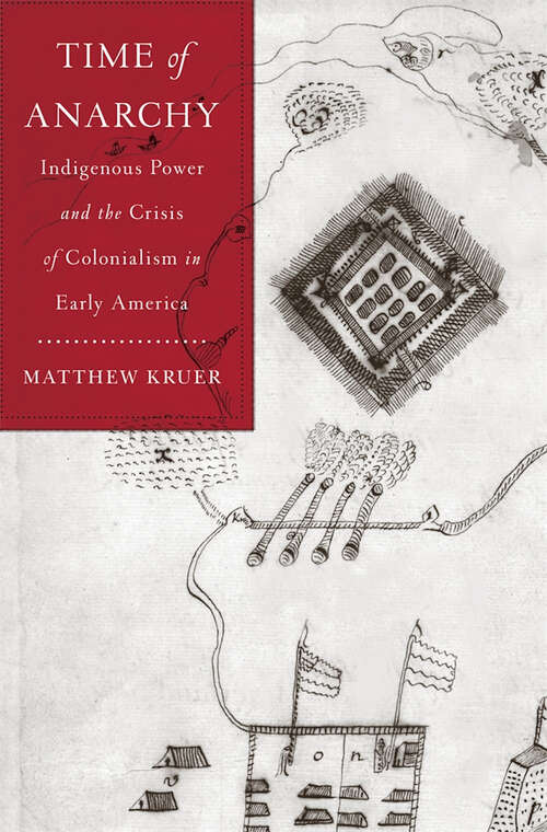Book cover of Time of Anarchy: Indigenous Power and the Crisis of Colonialism in Early America