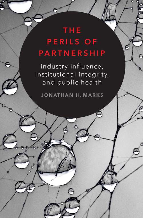 Book cover of The Perils of Partnership: Industry Influence, Institutional Integrity, and Public Health