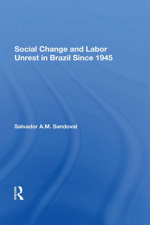 Book cover of Social Change And Labor Unrest In Brazil Since 1945