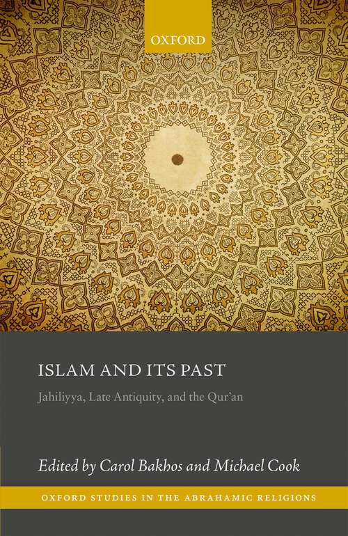 Book cover of Islam and its Past: Jahiliyya, Late Antiquity, and the Qur'an (Oxford Studies in the Abrahamic Religions)