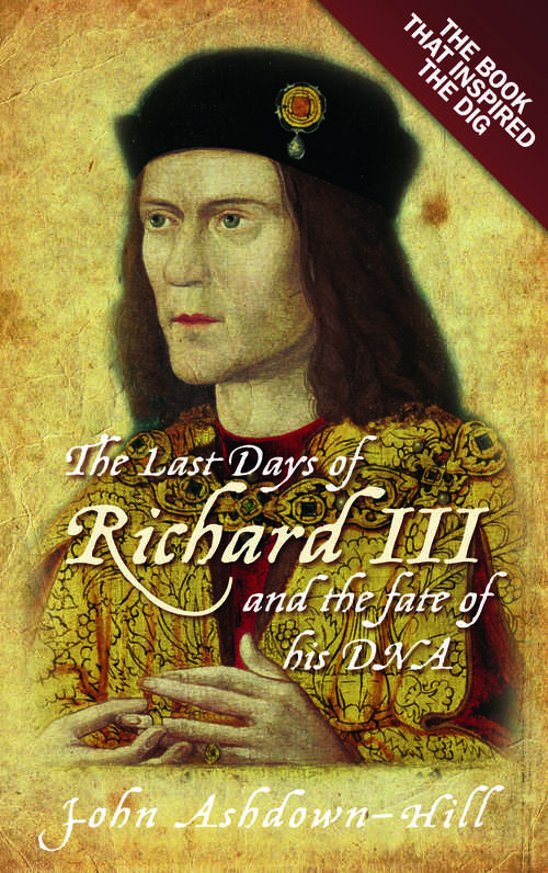 Book cover of The Last Days of Richard III and the fate of his DNA: The Book That Inspired The Dig