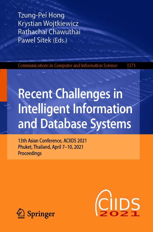 Book cover of Recent Challenges in Intelligent Information and Database Systems: 13th Asian Conference, ACIIDS 2021, Phuket, Thailand, April 7–10, 2021, Proceedings (1st ed. 2021) (Communications in Computer and Information Science #1371)