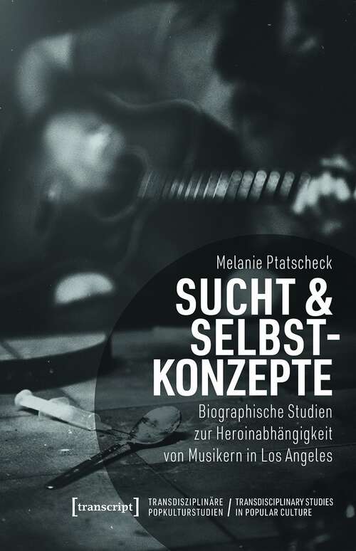 Book cover of Sucht & Selbstkonzepte: Biographische Studien zur Heroinabhängigkeit von Musikern in Los Angeles (Transdisziplinäre Popkulturstudien #3)