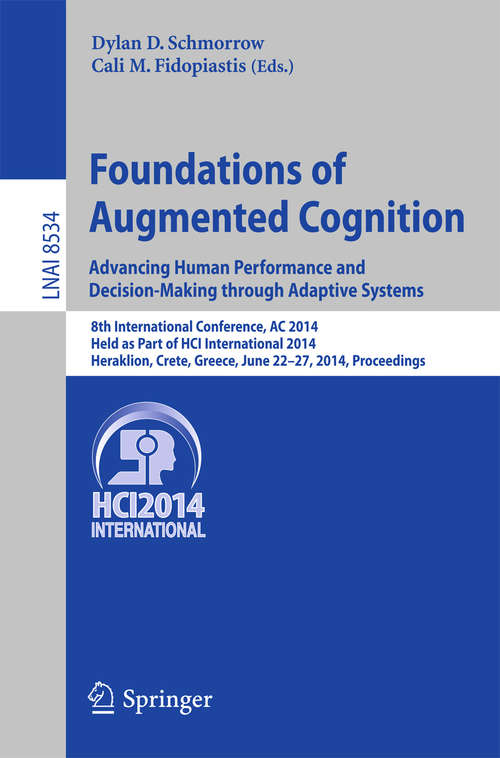 Book cover of Foundations of Augmented Cognition. Advancing Human Performance and Decision-Making through Adaptive Systems: 8th International Conference, AC 2014, Held as Part of HCI International 2014, Heraklion, Crete, Greece, June 22-27, 2014, Proceedings (2014) (Lecture Notes in Computer Science #8534)