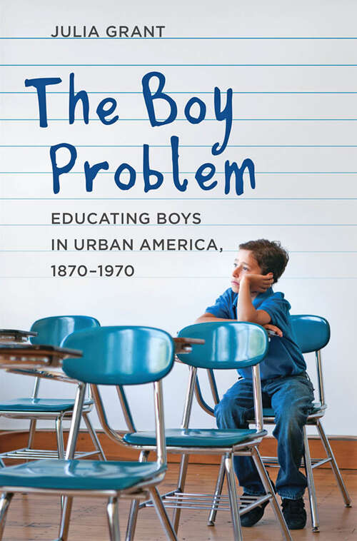 Book cover of The Boy Problem: Educating Boys in Urban America, 1870–1970