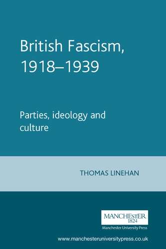 Book cover of British Fascism, 1918–1939: Parties, ideology and culture (Manchester Studies in Modern History)