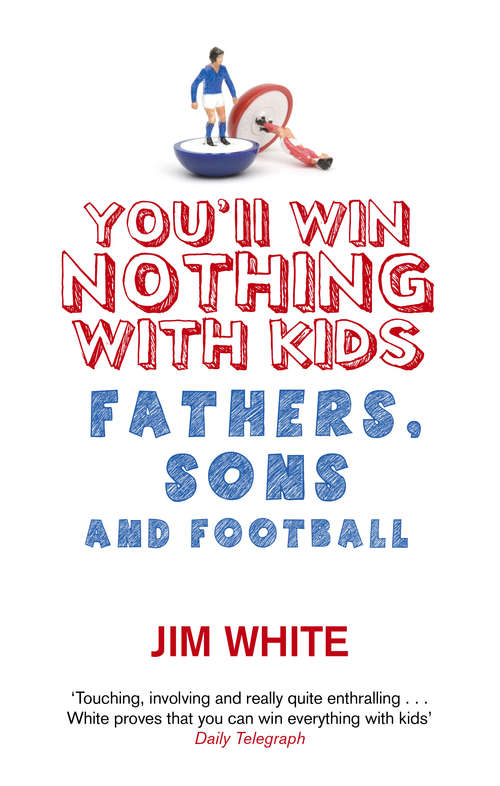 Book cover of You'll Win Nothing With Kids: Fathers, Sons and Football