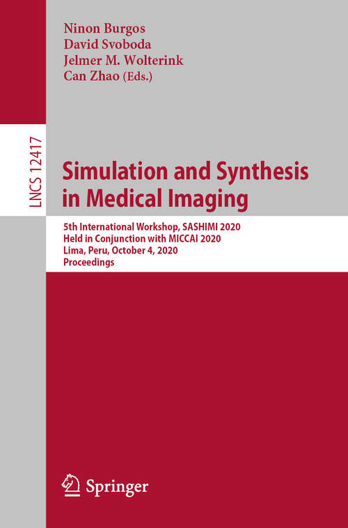 Book cover of Simulation and Synthesis in Medical Imaging: 5th International Workshop, SASHIMI 2020, Held in Conjunction with MICCAI 2020, Lima, Peru, October 4, 2020, Proceedings (1st ed. 2020) (Lecture Notes in Computer Science #12417)