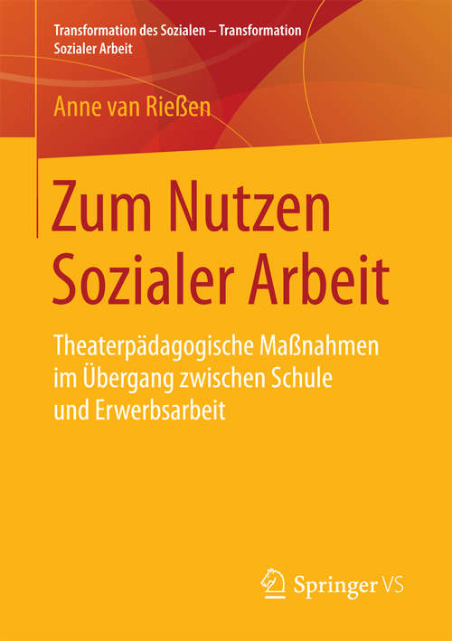 Book cover of Zum Nutzen Sozialer Arbeit: Theaterpädagogische Maßnahmen im Übergang zwischen Schule und Erwerbsarbeit (1. Aufl. 2016) (Transformation des Sozialen – Transformation Sozialer Arbeit #5)