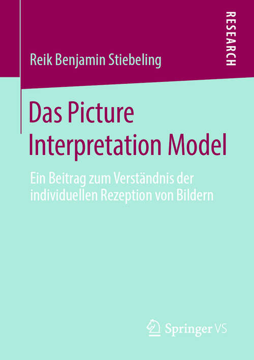 Book cover of Das Picture Interpretation Model: Ein Beitrag zum Verständnis der individuellen Rezeption von Bildern (1. Aufl. 2019)