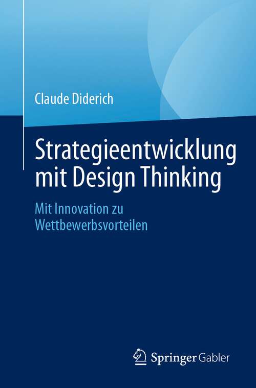Book cover of Strategieentwicklung mit Design Thinking: Mit Innovation zu Wettbewerbsvorteilen (1. Aufl. 2023)