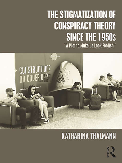 Book cover of The Stigmatization of Conspiracy Theory since the 1950s: "A Plot to Make us Look Foolish" (Conspiracy Theories)